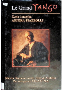 Le Grand Tango Życie i muzyka Astora Piazzolli