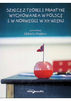Szkice z teorii praktyki wychowania w Polsce i w Norwegii w xx wieku