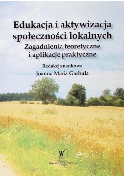 Edukacja i aktywizacja społeczności lokalnych zagadnienia teoretyczne i aplikacje praktyczne