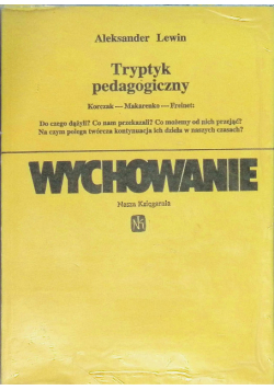 Tryptyk pedagogiczny: Korczak - Makarenko - Freinet Wychowanie