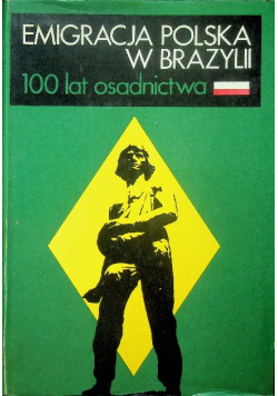 Emigracja Polska w Brazylii 100 lat osadnictwa