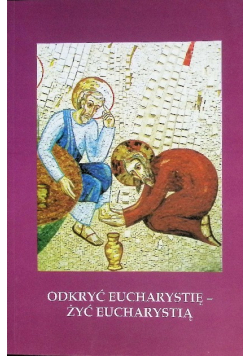 Odkryć Eucharystię - żyć Eucharystią