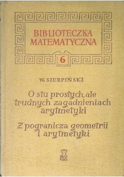 O stu prostych ale trudnych zagadnieniach arytmetyki  Z pogranicza geometrii i arytmetyki Tom 6