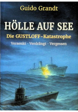 Holle auf See: Die Gustloff-Katastrophe: Versenkt, Verdrängt, Vergessen