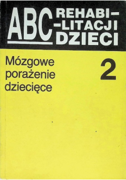 ABC rehabilitacji dzieci, mózgowe porażenie dziecięce Tom 2