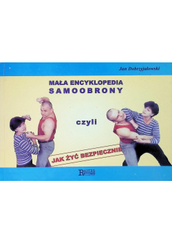 Mała encyklopedia samoobrony czyli jak żyć bezpiecznie