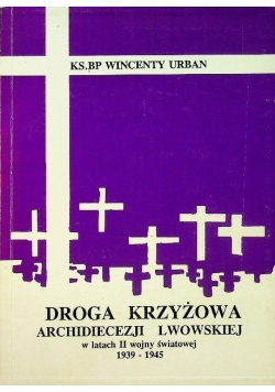 Droga Krzyżowa Archidiecezji Lwowskiej w latach II wojny światowej 1939 - 1945