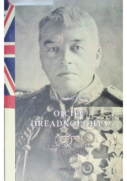 Ojciec Dreadnoughta Admirał John Fisher 1841–1920
