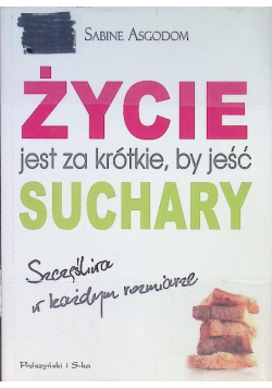 Życie jest za krótkie by jeść suchary