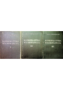 Katolicka etyka wychowawcza Tom 1 do 3