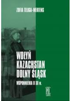 Wołyń, Kazachstan, Dolny Śląsk wspomnienia o XX w