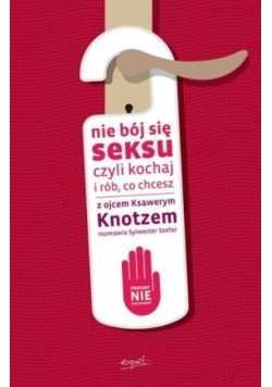 Nie bój się seksu czyli Kochaj i rób, co chcesz z ojcem Ksawerym Knotzem rozmawia Sylwester Szefer