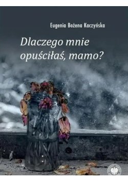 Dlaczego mnie opuściłaś, mamo?