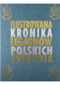 Ilustrowana Kronika Legionów Polskich 1914 - 1918