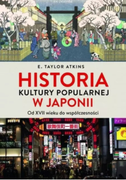 Historia Kultury Popularnej W Japonii. Od XVII Wieku Do Współczesności