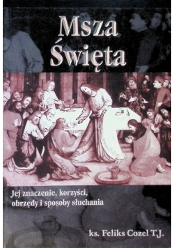 Msza Święta Jej znaczenie korzyści obrzędy i sposoby słuchania