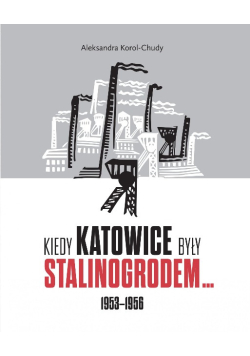 Kiedy Katowice były Stalinogrodem 1953 - 1956