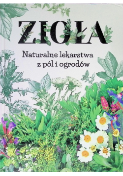 Zioła. Naturalne lekarstwa z pól i ogrodów