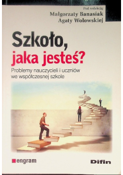 Szkoło, jaka jesteś? Problemy nauczycieli i uczniów we współczesnej szkole