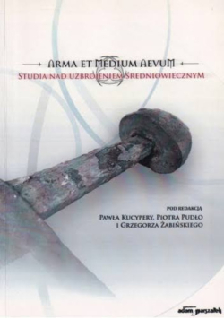 Arma et Medium Aevum. Studia nad uzbrojeniem średniowiecznym