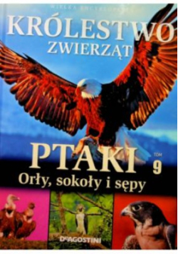 Krolestwo zwierzat Tom 9 Ptaki orły sokoły i sępy