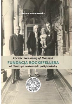 For the Well-being of Mankind Fundacja Rockefellera  od filantropii naukowej do polityki wiedzy