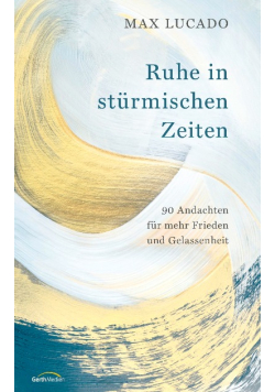 Ruhe in sturmischen Zeiten: 90 Andachten fur mehr Frieden und Gelassenhei