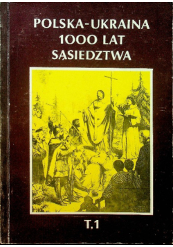 Polska Ukraina 1000 lat sąsiedztwa Tom 1
