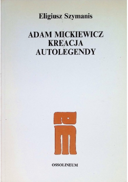 Adam Mickiewicz kreacja autolegendy