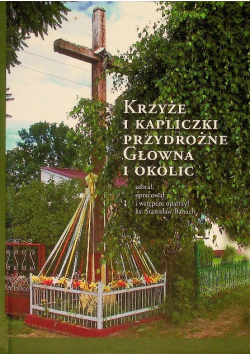 Krzyże i kapliczki przydrożne głowna i okolic