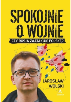 Spokojnie o wojnie Czy Rosja zaatakuje Polskę