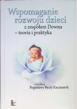 Wspomaganie rozwoju dzieci z zespołem Downa Teoria i praktyka