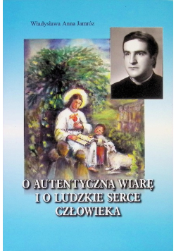 O Autentyczną wiarę i o ludzkie serce człowieka