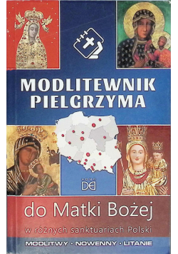 Modlitewnik pielgrzyma do Matki Bożej w różnych sanktuariach Polski