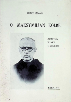 O Maksymilian Kolbe Apostoł wiary i miłości
