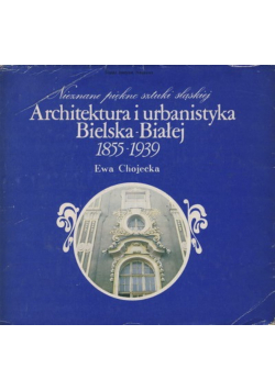 Architektura i urbanistyka Bielska-Białej 1855-1939