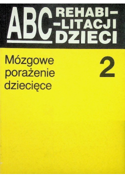 ABC rehabilitacji dzieci, mózgowe porażenie dziecięce Tom 2