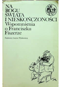 Na rogu świata i nieskończoności wspomnienia o Franciszku Fiszerze