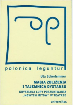Magia zbliżenia i tajemnica dystansu Krystiana Lupy poszukiwania "Nowych Mitów" w teatrze