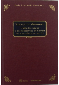Szczęście domowe Dokładna nauka o gospodarstwie domowym oraz poradnik kucharski