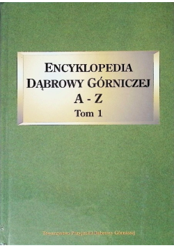 Encyklopedia Dąbrowy Górniczej A - Z Tom 1