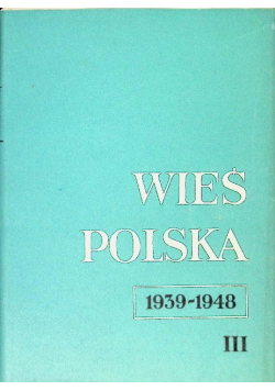 Wieś polska 1939 - 1948 Tom III