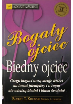 Bogaty Ojciec Biedny Ojciec Czego bogaci uczą swoje dzieci na temat pieniędzy i o czym nie wiedzą biedni i klasa średnia