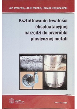 Kształtowanie trwałości eksploatacyjnej narzędzi do przeróbki plastycznej metali