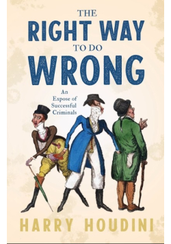 The Right Way to do Wrong - An Expose of Successful Criminals