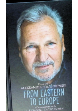 President Aleksander Kwaśniewski From Eastern to Europe