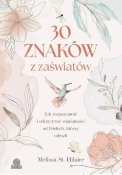 30 znaków z zaświatów jak rozpoznawać i odczytywać wiadomości od bliskich, którzy odeszli