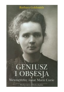Geniusz i obsesja wewnętrzny świat Marii Curie
